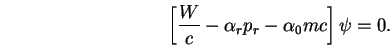 \begin{displaymath}\left[ \frac {W} {c} - \alpha_r p_r - \alpha_0 m c \right] \psi = 0 .\end{displaymath}