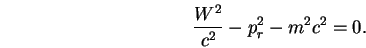 \begin{displaymath}\frac {W^2} {c^2} - p_r^2 - m^2 c^2 = 0 .\end{displaymath}