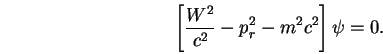 \begin{displaymath}\left[ \frac {W^2} {c^2} - p_r^2 - m^2 c^2 \right] \psi = 0 .\end{displaymath}